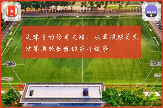 足球亨的传奇之路：从草根球员到世界顶级教练的奋斗故事
