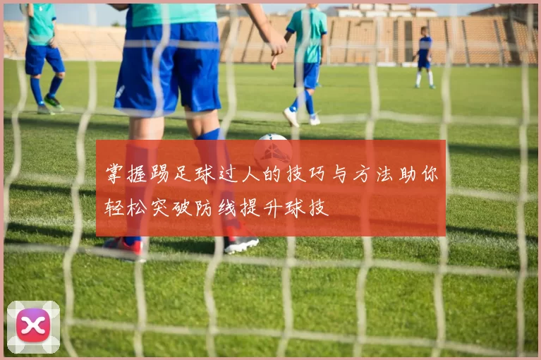 掌握踢足球过人的技巧与方法助你轻松突破防线提升球技