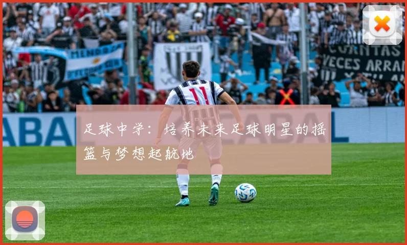 足球中学：培养未来足球明星的摇篮与梦想起航地