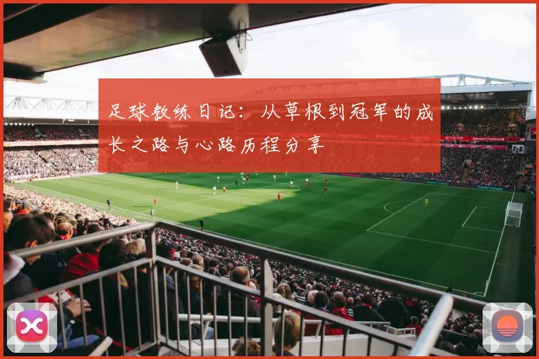 足球教练日记：从草根到冠军的成长之路与心路历程分享
